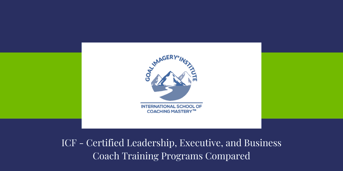 ICF - Certified Leadership, Executive, and Business Coach Training Programs Compared-Goal Imagery Institute